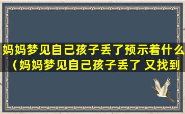 妈妈梦见自己孩子丢了预示着什么（妈妈梦见自己孩子丢了 又找到了什么意思）